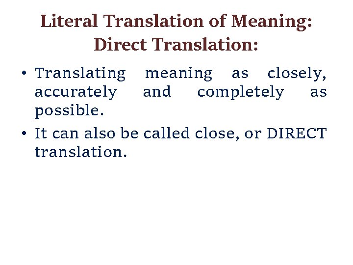 Literal Translation of Meaning: Direct Translation: • Translating meaning as closely, accurately and completely