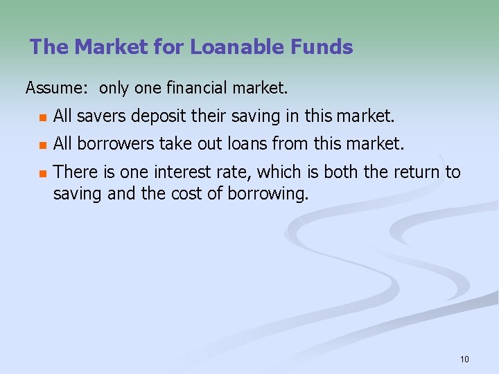 The Market for Loanable Funds Assume: only one financial market. n All savers deposit