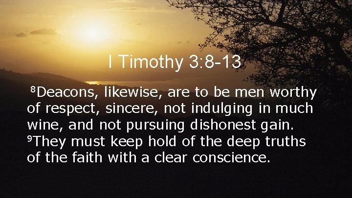 I Timothy 3: 8 -13 8 Deacons, likewise, are to be men worthy of