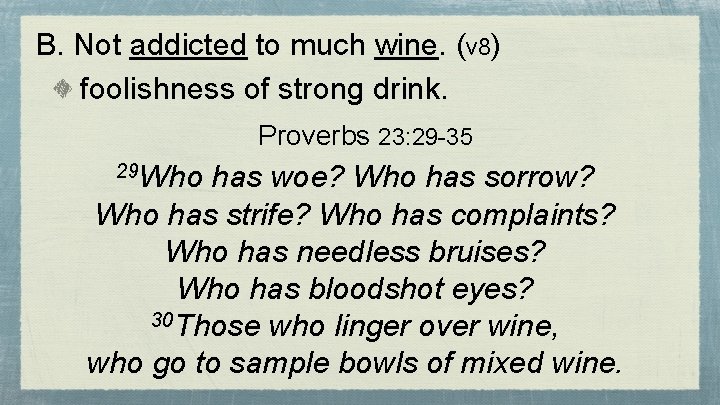B. Not addicted to much wine. (v 8) foolishness of strong drink. Proverbs 23: