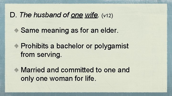 D. The husband of one wife. (v 12) Same meaning as for an elder.