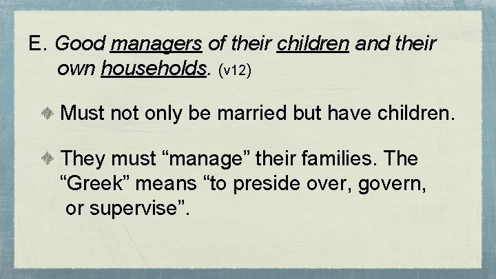 E. Good managers of their children and their own households. (v 12) Must not