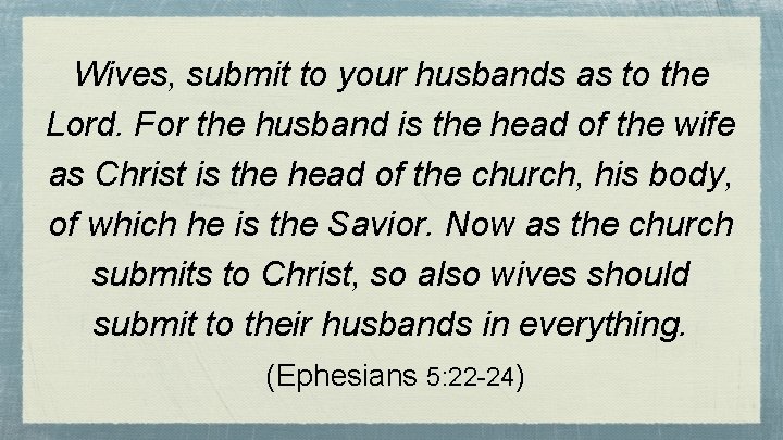Wives, submit to your husbands as to the Lord. For the husband is the