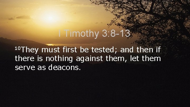 I Timothy 3: 8 -13 10 They must first be tested; and then if