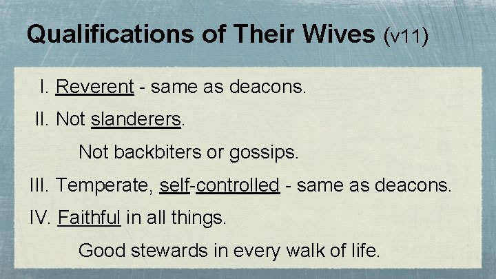 Qualifications of Their Wives (v 11) I. Reverent - same as deacons. II. Not