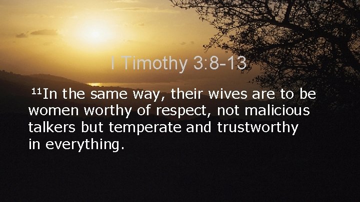 I Timothy 3: 8 -13 11 In the same way, their wives are to