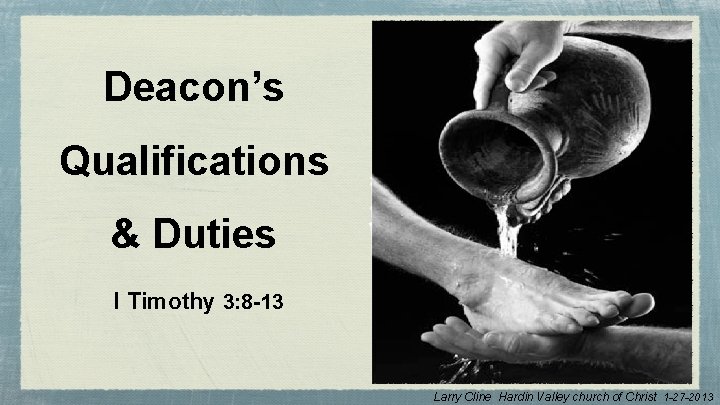 Deacon’s Qualifications & Duties I Timothy 3: 8 -13 Larry Cline Hardin Valley church