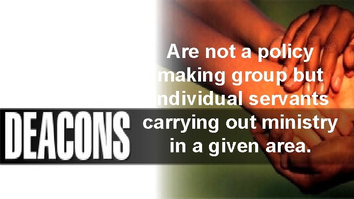 Are not a policy making group but individual servants carrying out ministry in a