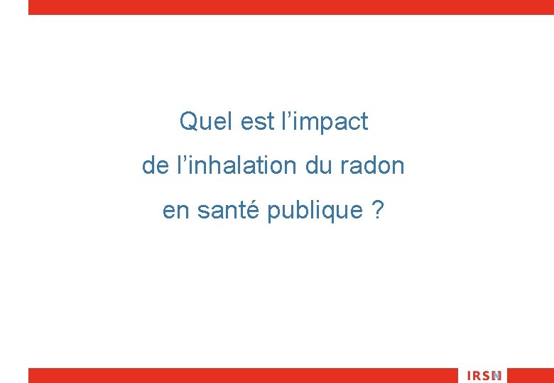 Quel est l’impact de l’inhalation du radon en santé publique ? 