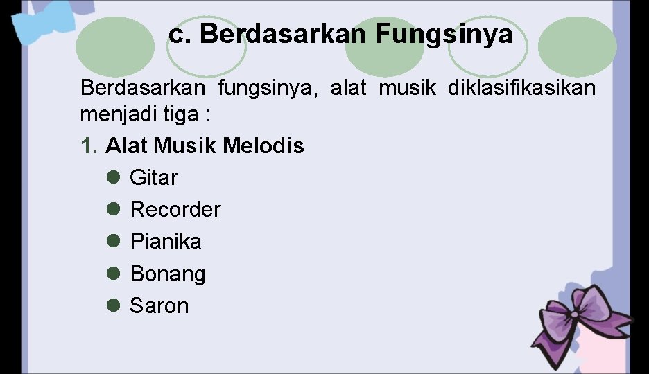 c. Berdasarkan Fungsinya Berdasarkan fungsinya, alat musik diklasifikasikan menjadi tiga : 1. Alat Musik