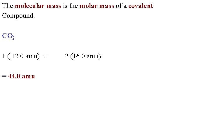 The molecular mass is the molar mass of a covalent Compound. CO 2 1