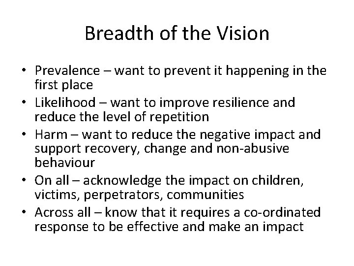 Breadth of the Vision • Prevalence – want to prevent it happening in the