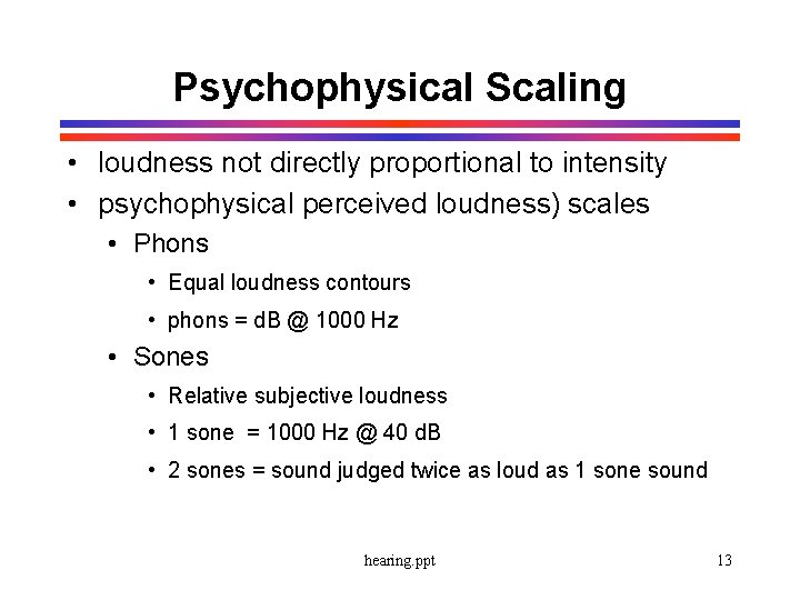 Psychophysical Scaling • loudness not directly proportional to intensity • psychophysical perceived loudness) scales