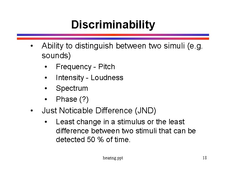 Discriminability • Ability to distinguish between two simuli (e. g. sounds) • • •