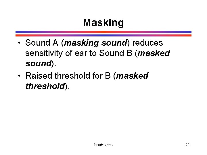 Masking • Sound A (masking sound) reduces sensitivity of ear to Sound B (masked