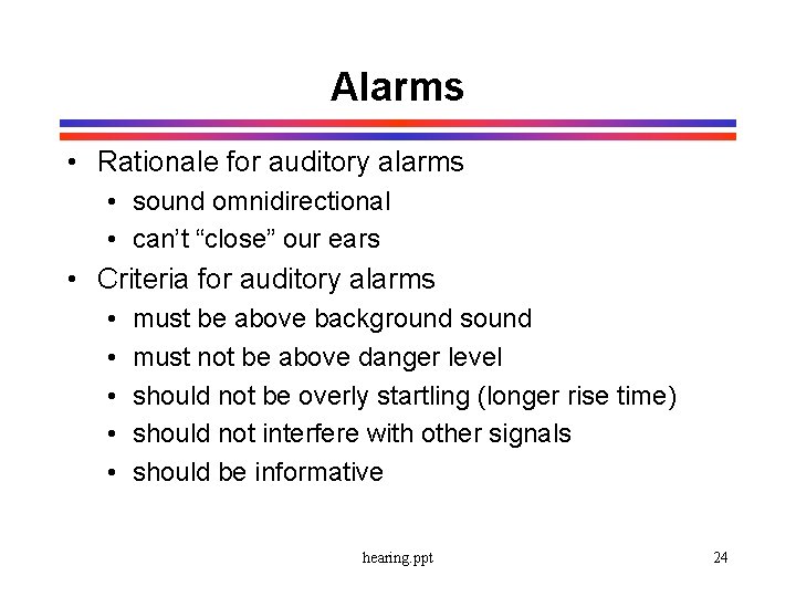 Alarms • Rationale for auditory alarms • sound omnidirectional • can’t “close” our ears