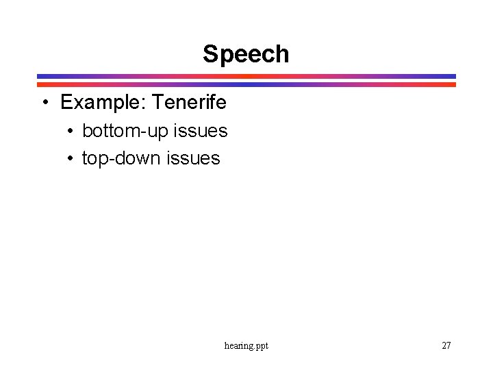 Speech • Example: Tenerife • bottom-up issues • top-down issues hearing. ppt 27 