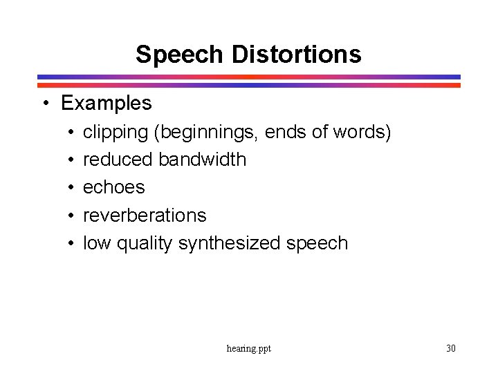 Speech Distortions • Examples • • • clipping (beginnings, ends of words) reduced bandwidth