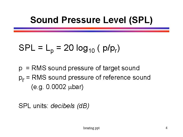 Sound Pressure Level (SPL) SPL = Lp = 20 log 10 ( p/pr) p