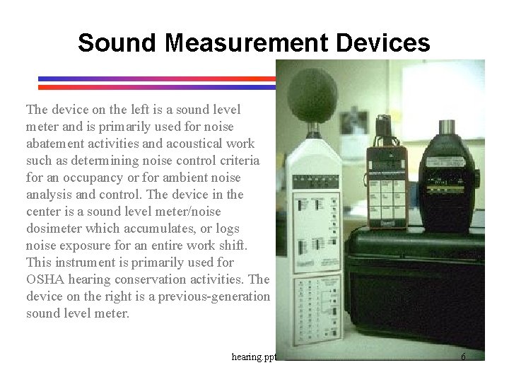 Sound Measurement Devices The device on the left is a sound level meter and