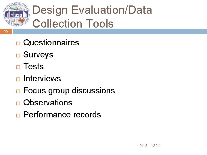 Design Evaluation/Data Collection Tools 15 Questionnaires Surveys Tests Interviews Focus group discussions Observations Performance