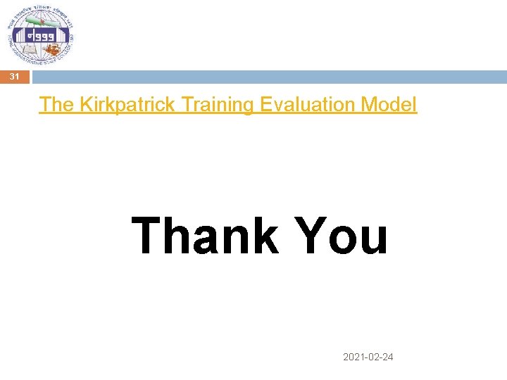 31 The Kirkpatrick Training Evaluation Model Thank You 2021 -02 -24 