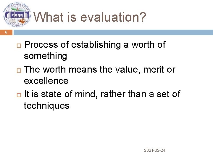 What is evaluation? 6 Process of establishing a worth of something The worth means