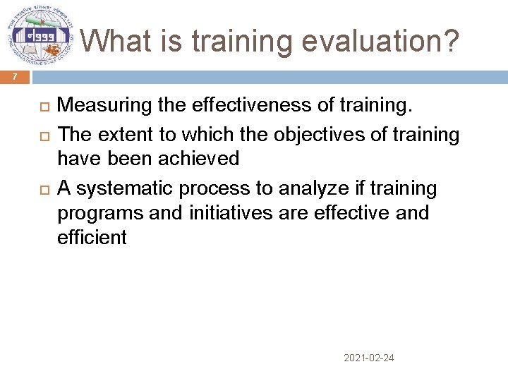 What is training evaluation? 7 Measuring the effectiveness of training. The extent to which