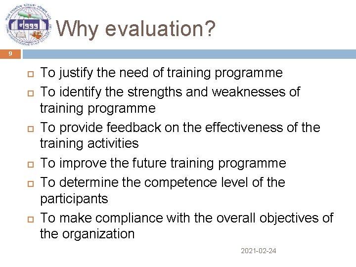 Why evaluation? 9 To justify the need of training programme To identify the strengths