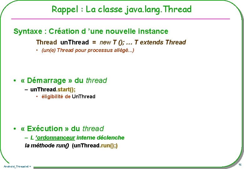 Rappel : La classe java. lang. Thread Syntaxe : Création d ’une nouvelle instance Rappel : La classe java. lang. Thread Syntaxe : Création d ’une nouvelle instance