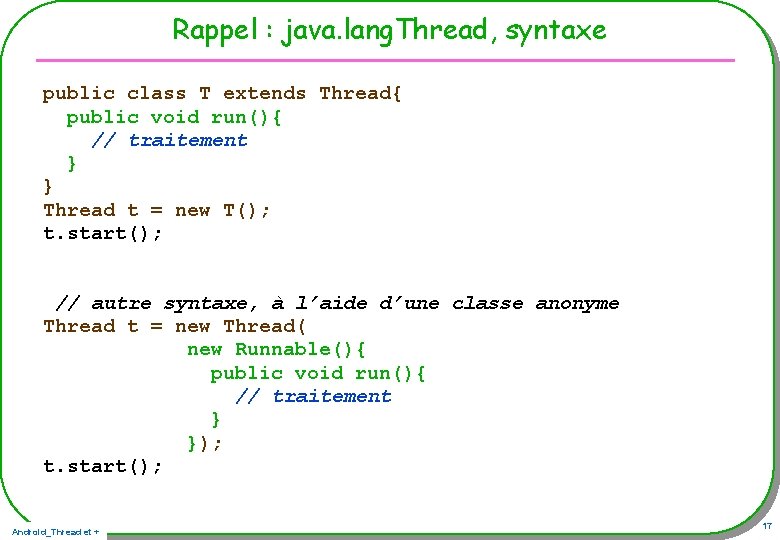 Rappel : java. lang. Thread, syntaxe public class T extends Thread{ public void run(){ Rappel : java. lang. Thread, syntaxe public class T extends Thread{ public void run(){