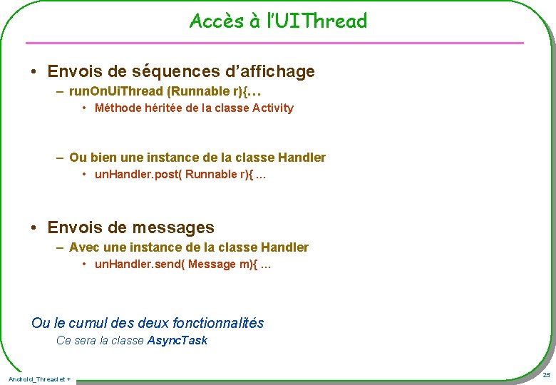 Accès à l’UIThread • Envois de séquences d’affichage – run. On. Ui. Thread (Runnable Accès à l’UIThread • Envois de séquences d’affichage – run. On. Ui. Thread (Runnable