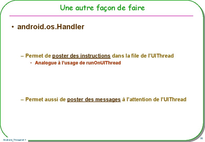 Une autre façon de faire • android. os. Handler – Permet de poster des Une autre façon de faire • android. os. Handler – Permet de poster des