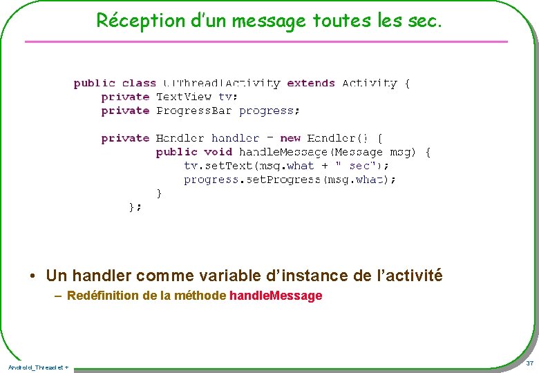 Réception d’un message toutes les sec. • Un handler comme variable d’instance de l’activité Réception d’un message toutes les sec. • Un handler comme variable d’instance de l’activité
