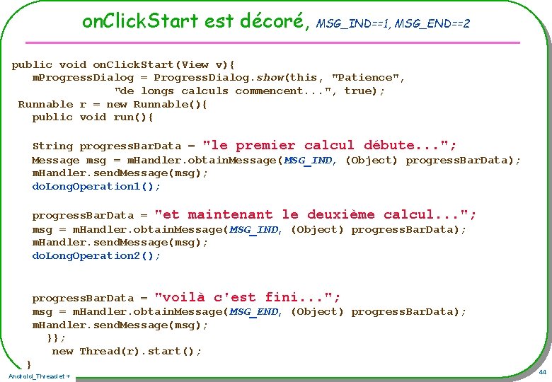 on. Click. Start est décoré, MSG_IND==1, MSG_END==2 public void on. Click. Start(View v){ m. on. Click. Start est décoré, MSG_IND==1, MSG_END==2 public void on. Click. Start(View v){ m.