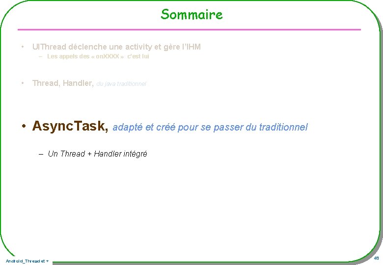 Sommaire • UIThread déclenche une activity et gère l’IHM – Les appels des « Sommaire • UIThread déclenche une activity et gère l’IHM – Les appels des «