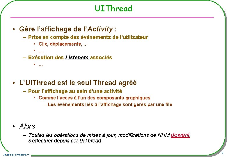 UIThread • Gère l’affichage de l’Activity : – Prise en compte des évènements de UIThread • Gère l’affichage de l’Activity : – Prise en compte des évènements de
