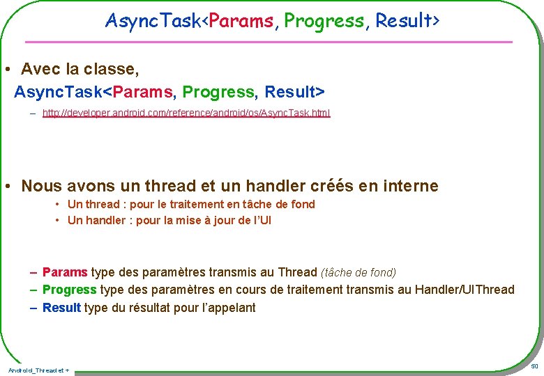 Async. Task<Params, Progress, Result> • Avec la classe, Async. Task<Params, Progress, Result> – http: Async. Task<Params, Progress, Result> • Avec la classe, Async. Task<Params, Progress, Result> – http:
