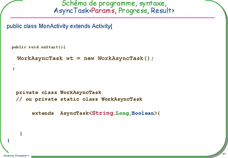 Schéma de programme, syntaxe, Async. Task<Params, Progress, Result> public class Mon. Activity extends Activity{ Schéma de programme, syntaxe, Async. Task<Params, Progress, Result> public class Mon. Activity extends Activity{