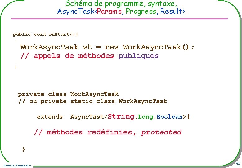 Schéma de programme, syntaxe, Async. Task<Params, Progress, Result> public void on. Start(){ … … Schéma de programme, syntaxe, Async. Task<Params, Progress, Result> public void on. Start(){ … …