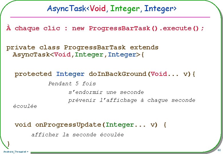 Async. Task<Void, Integer> À chaque clic : new Progress. Bar. Task(). execute(); private class Async. Task<Void, Integer> À chaque clic : new Progress. Bar. Task(). execute(); private class