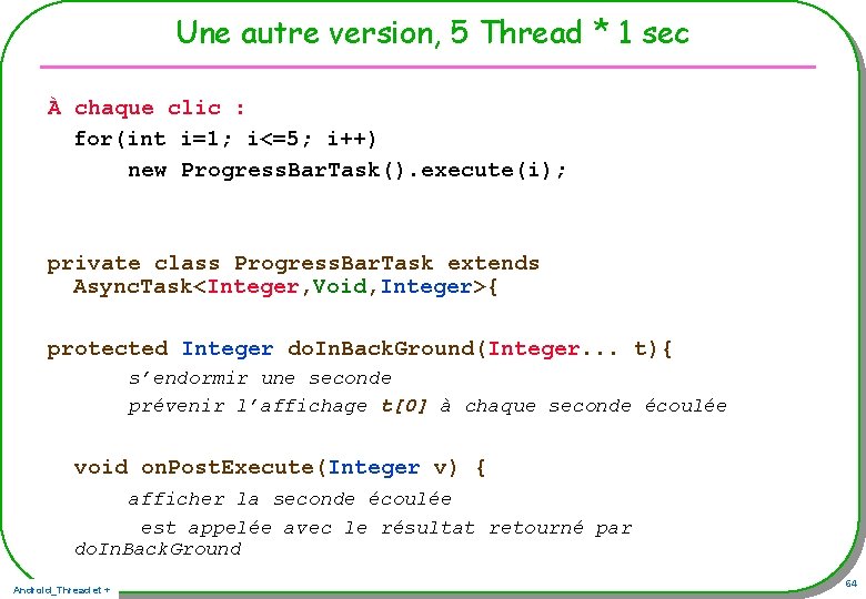 Une autre version, 5 Thread * 1 sec À chaque clic : for(int i=1; Une autre version, 5 Thread * 1 sec À chaque clic : for(int i=1;