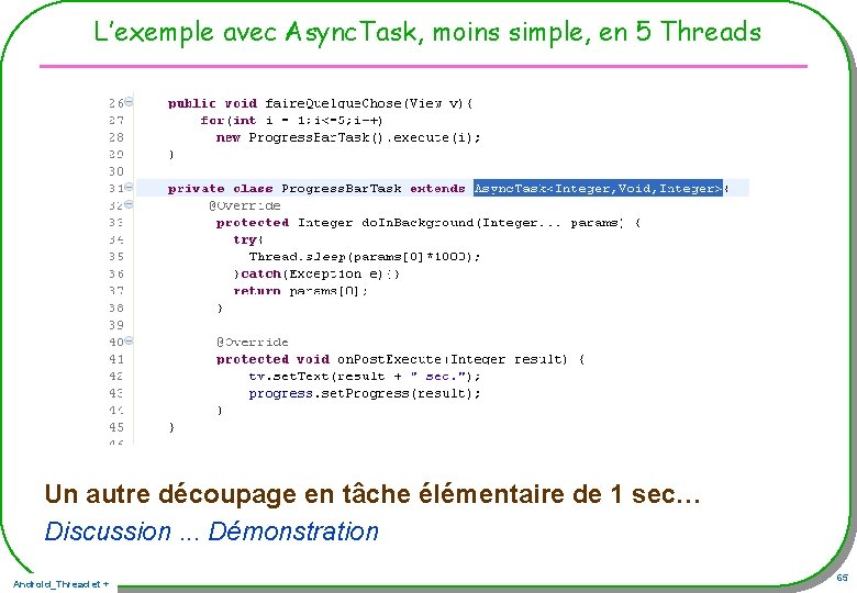 L’exemple avec Async. Task, moins simple, en 5 Threads Un autre découpage en tâche L’exemple avec Async. Task, moins simple, en 5 Threads Un autre découpage en tâche