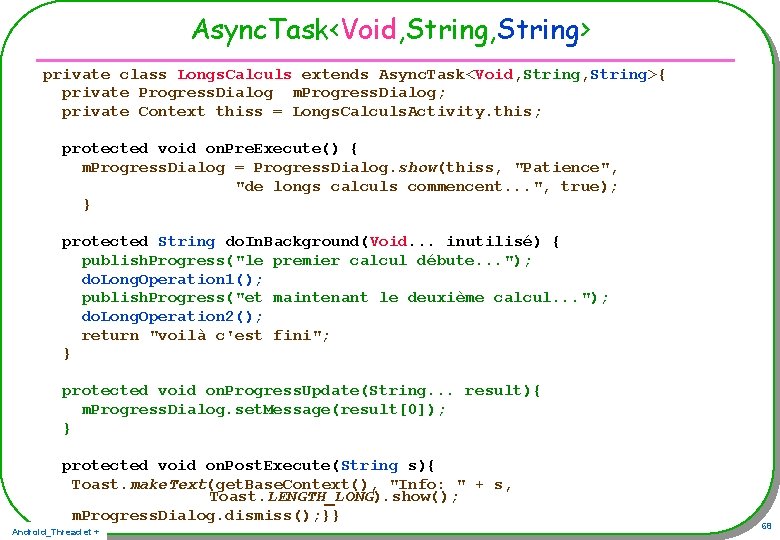 Async. Task<Void, String> private class Longs. Calculs extends Async. Task<Void, String>{ private Progress. Dialog Async. Task<Void, String> private class Longs. Calculs extends Async. Task<Void, String>{ private Progress. Dialog