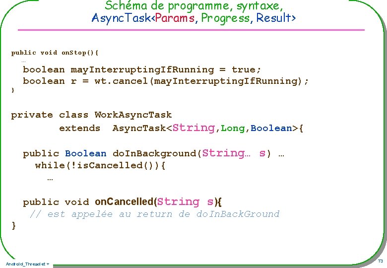 Schéma de programme, syntaxe, Async. Task<Params, Progress, Result> public void on. Stop(){ … } Schéma de programme, syntaxe, Async. Task<Params, Progress, Result> public void on. Stop(){ … }