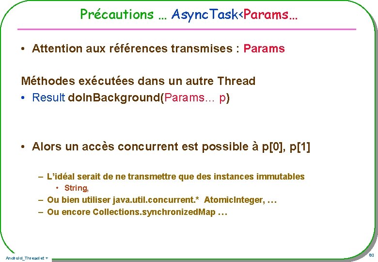 Précautions … Async. Task<Params… • Attention aux références transmises : Params Méthodes exécutées dans Précautions … Async. Task<Params… • Attention aux références transmises : Params Méthodes exécutées dans