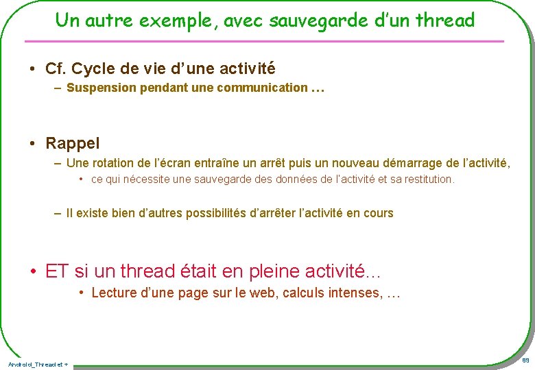 Un autre exemple, avec sauvegarde d’un thread • Cf. Cycle de vie d’une activité Un autre exemple, avec sauvegarde d’un thread • Cf. Cycle de vie d’une activité