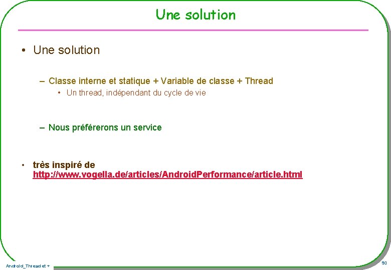Une solution • Une solution – Classe interne et statique + Variable de classe Une solution • Une solution – Classe interne et statique + Variable de classe