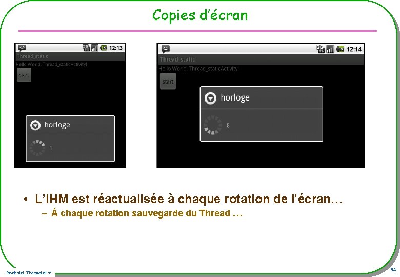 Copies d’écran • L’IHM est réactualisée à chaque rotation de l’écran… – À chaque Copies d’écran • L’IHM est réactualisée à chaque rotation de l’écran… – À chaque