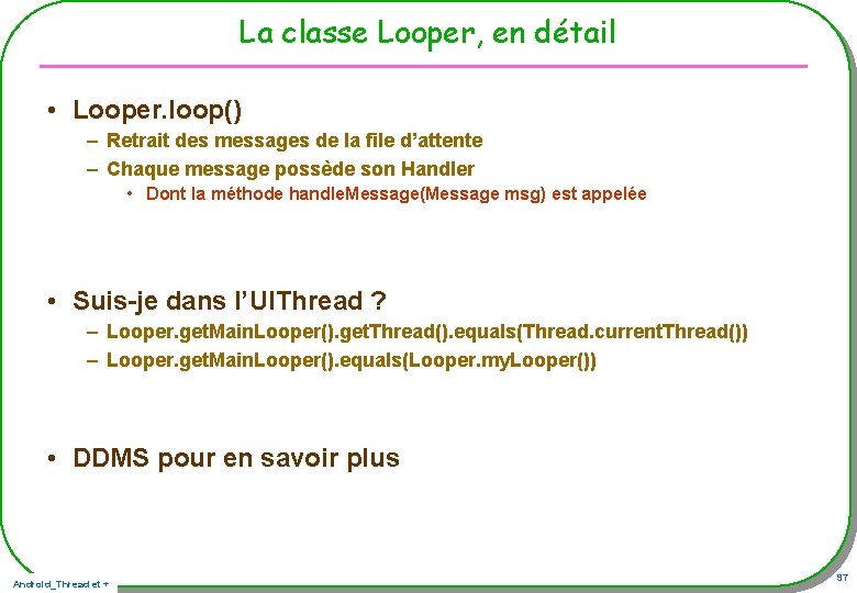 La classe Looper, en détail • Looper. loop() – Retrait des messages de la La classe Looper, en détail • Looper. loop() – Retrait des messages de la